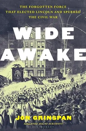 Preview thumbnail for 'Wide Awake: The Forgotten Force That Elected Lincoln and Spurred the Civil War